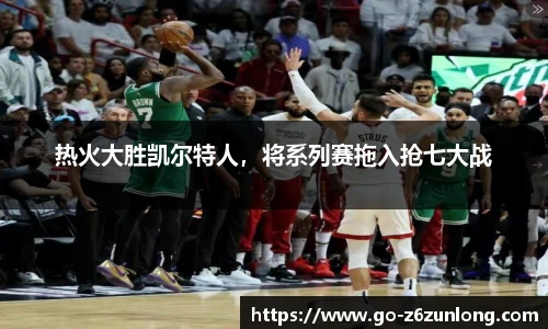 热火大胜凯尔特人,将系列赛拖入抢七大战